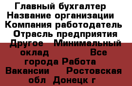 Главный бухгалтер › Название организации ­ Компания-работодатель › Отрасль предприятия ­ Другое › Минимальный оклад ­ 35 000 - Все города Работа » Вакансии   . Ростовская обл.,Донецк г.